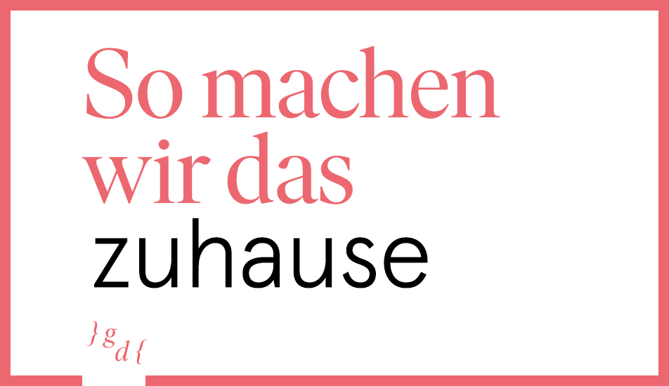 So machen wir das zuhause